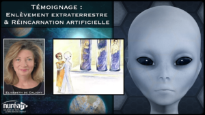 Témoignage : Enlèvement Extraterrestre & Réincarnation artificielle - Elisabeth de Caligny