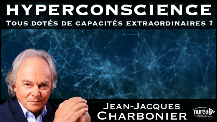 « HYPERCONSCIENCE : Tous dotés de capacités extraordinaires ? » avec Jean-Jacques Charbonier