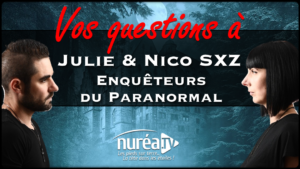 VOS QUESTIONS à Nico & Julie SXZ, Enquêteurs du Paranormal sur NUréa TV