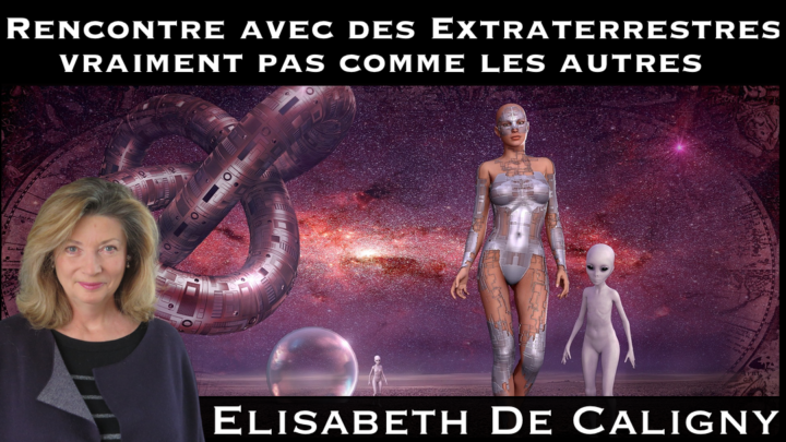 « Rencontre avec des Extraterrestres vraiment pas comme les autres » avec Elisabeth de Caligny