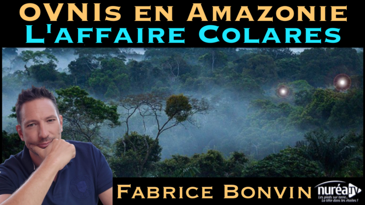 « OVNIs en Amazonie - L' Affaire Colares » avec Fabrice Bonvin