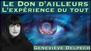 « Le Don d’ailleurs : l’Expérience du Tout » avec Geneviève Delpech