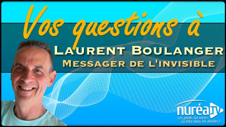 VOS QUESTIONS à Laurent Boulanger, messager de l'invisible