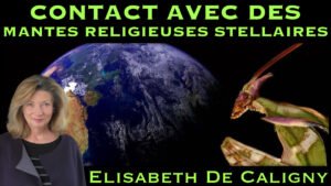 « Contact avec des Mantes Religieuses Stellaires » avec Elisabeth de Caligny