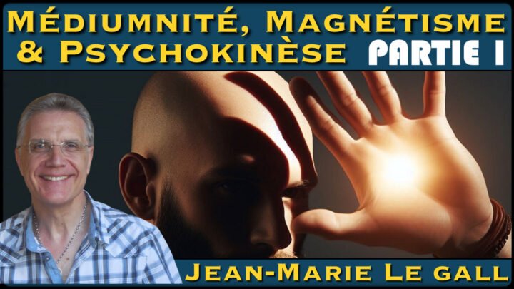 « Médiumnité, Magnétisme & Psychokinèse » avec Jean-Marie Le Gall