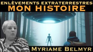 « Enlèvements Extraterrestres : Mon Histoire » avec Myriame Belmyr