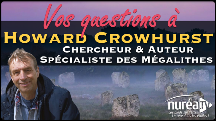 VOS QUESTIONS à Howard Crowhurst, chercheur & auteur, spécialiste des mégalithes