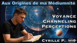 Aux Origines de ma médiumnité : Voyance, Perceptions, Channeling ... avec Cyrille P.
