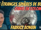 « OVNIS en Colombie : Les étranges Sphères de Buga » avec Fabrice Bonvin