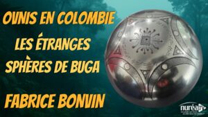 « OVNIS en Colombie : Les étranges Sphères de Buga » avec Fabrice Bonvin