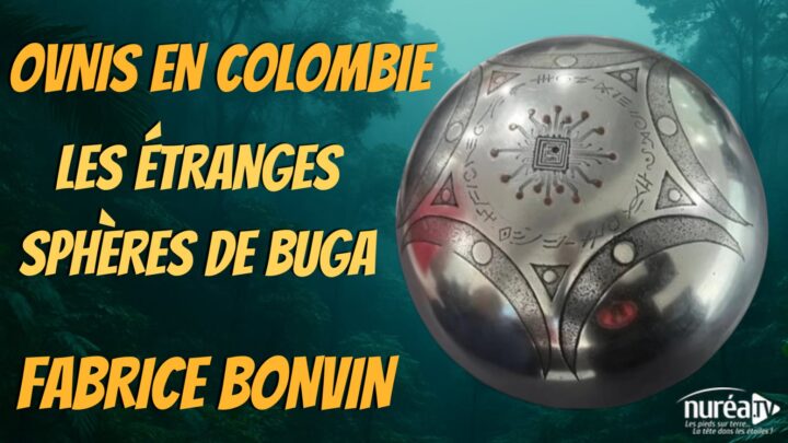 « OVNIS en Colombie : Les étranges Sphères de Buga » avec Fabrice Bonvin