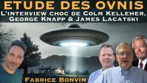 Étude des OVNIS l'interview de George Knapp, Colm Kelleher & James Lacatsky par Fabrice Bonvin