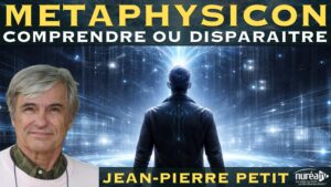 Métaphysicon : Comprendre ou disparaître | Jean-Pierre Petit NUREA TV