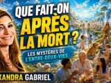 QUE FAIT-ON APRES LA MORT LES MYSTERES DE L'eNTRE DEUX VIES AVEC ALEXANDRA GABRIEL